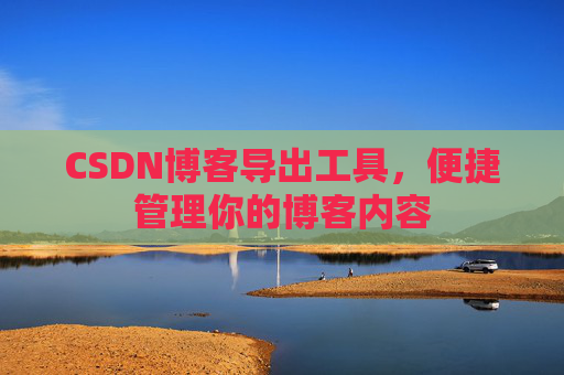 CSDN博客导出工具，便捷管理你的博客内容